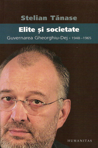 Elite și Societate: Guvernarea Gheorghiu Dej, 1948 1965