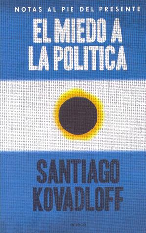 El Miedo a la Politica: Notas al Pie del Presente (Paperback)