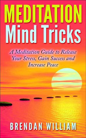 Meditation Mind Tricks: A Meditation Guide to Release Your Stress, Gain Success and Increase Peace
