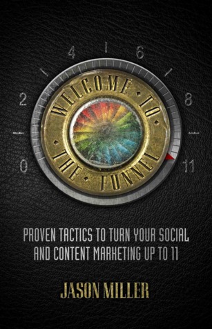 Welcome to the Funnel: Proven Tactics to Turn Your Social and Content Marketing up to 11