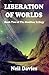 Liberation Of Worlds (The S...