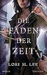 Die Fäden der Zeit by Lori M. Lee