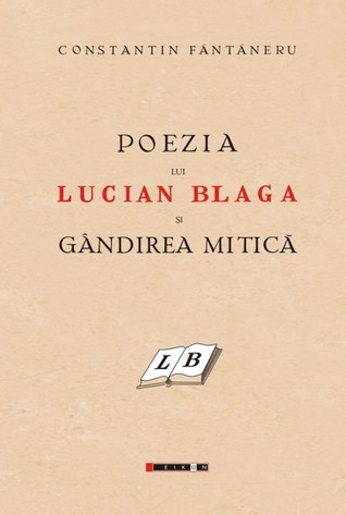 Poezia Lui Lucian Blaga Si Gandirea Mitică By Constantin Fantaneru