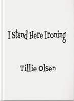 I Stand Here Ironing by Tillie Olsen