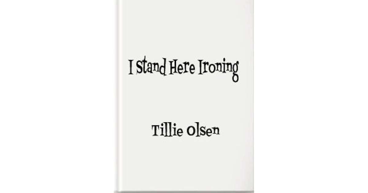 I Stand Here Ironing by Tillie Olsen