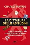 La dittatura delle abitudini by Charles Duhigg