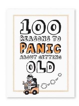 100 Reasons to Panic About Getting Old