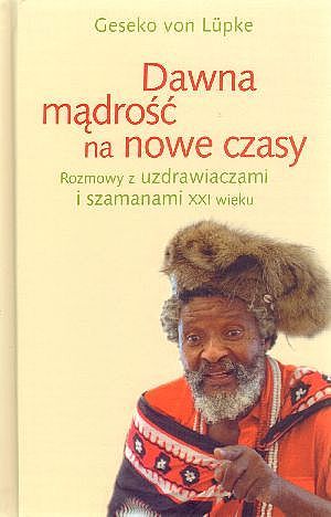 Dawna mądrość na nowe czasy. Rozmowy z uzdrawiaczami i szamanami XXI wieku (Paperback)