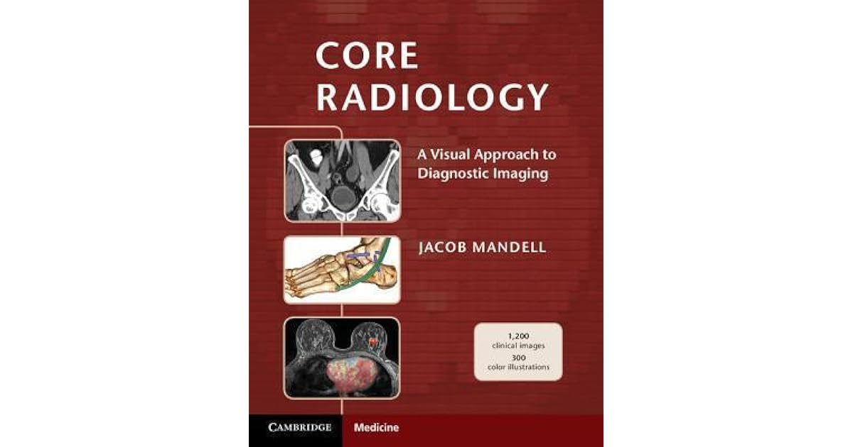 Core Radiology A Visual Approach to Diagnostic Imaging by Jake Mandell