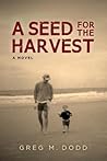 A Seed for the Harvest by Greg M. Dodd