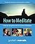 How to Meditate: A Step-by-Step Guide to the Art and Science of Meditation