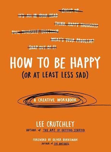 How to Be Happy (Or at Least Less Sad): A Creative Workbook