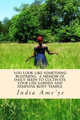 You Look Like Something Blooming: A Memoir of Daily Seeds to Cultivate Your Feminine Garden (Prose and Prace)