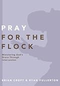 Pray for the Flock: Ministering God's Grace Through Intercession