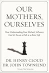 Our Mothers, Ourselves by Henry Cloud