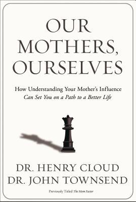 Our Mothers, Ourselves: How Understanding Your Mother's Influence Can Set You on a Path to a Better Life (Paperback)