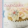 Bake Me I'm Yours... Cupcake: Over 100 Excuses to Indulge