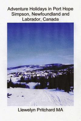 Adventure Holidays in Port Hope Simpson, Newfoundland and Labrador, Canada: Boating, Bird-watching, Camping, Discovering the past, Dog sledding, ... tours or Whale-watching. (Travel Handbooks)