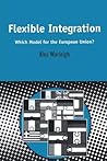 Flexible Integration: Which Model for the European Union? (Contemporary European Studies) Flexible Integration: Which Model for the European Union? (Contemporary European Studies)