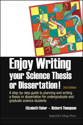 Enjoy Writing Your Science Thesis Or Dissertation! : A Step-By-Step Guide To Planning And Writing A Thesis Or Dissertation For Undergraduate And Graduate Science Students (2Nd Edition)