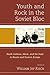 Youth and Rock in the Soviet Bloc by William Jay Risch