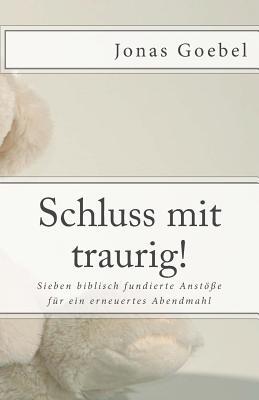 Schluss mit traurig!: Sieben biblisch fundierte Anstöße für ein erneuertes Abendmahl (German Edition)