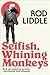 Selfish Whining Monkeys by Rod Liddle