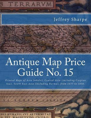 Antique Map Price Guide No. 15: Printed Maps of Asia (whole), Central Asia (including Caspian Sea), South East Asia (including Burma), from 1477 to 1850.