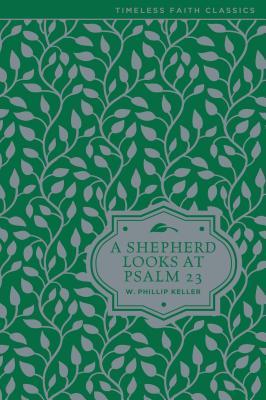 A Shepherd Looks at Psalm 23: Discovering God's Love for You – The Perfect Father’s Day Gift for Christian Dads (Timeless Faith Classics)