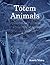 Totem Animals: A Lecture -Why Native Americans Believe Animals Have the Medicine Powers They Do