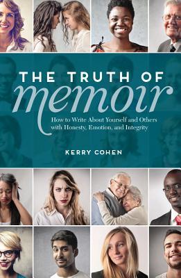 The Truth of Memoir: How to Write about Yourself and Others with Honesty, Emotion, and Integrity (Paperback)