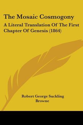 The Mosaic Cosmogony: A Literal Translation Of The First Chapter Of Genesis (1864)