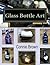 Glass Bottle Art: Fused Glass Projects