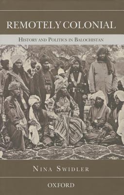 Remotely Colonial: History and Politics in Balochistan