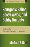 Bourgeois Babes, Bossy Wives, and Bobby Haircuts by Michael F. Bird