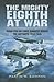 The Mighty Eighth at War: USAAF 8th Air Force Bombers Versus the Luftwaffe 1943-1945