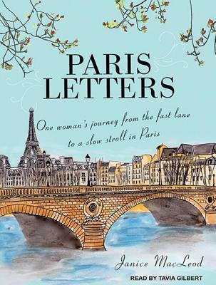 Paris Letters: One woman's journey from the fast lane to a slow stroll in Paris: Library Edition
