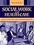 Social Work and Health Care: Policy, Practice, and Professionalism