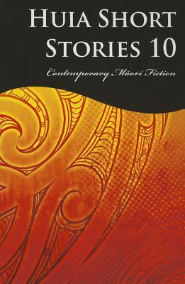 Huia Short Stories 10: Contemporary Maori Fiction