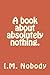 A book about absolutely nothing.