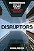 Disruptors: Entrepreneurs &...