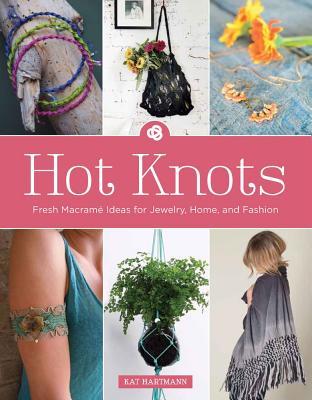 Hot Knots: Fresh Macramé Ideas for Jewelry, Home, and Fashion