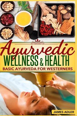 Ayurveda: Ayurvedic Wellness and Health. Basic Ayurveda for Westerners. (Wellness Coaching, Ayurveda, Lifestyle Transformation)
