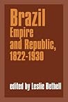 Brazil: Empire and Republic, 1822–1930 (Cambridge History of Latin America) Brazil: Empire and Republic, 1822–1930 (Cambridge History of Latin America)