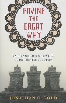 Paving the Great Way: Vasubandhu's Unifying Buddhist Philosophy (Hardcover)