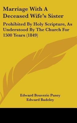 Marriage With a Deceased Wife's Sister: Prohibited by Holy Scripture, As Understood by the Church for 1500 Years