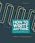 How to Write Anything: A Guide and Reference