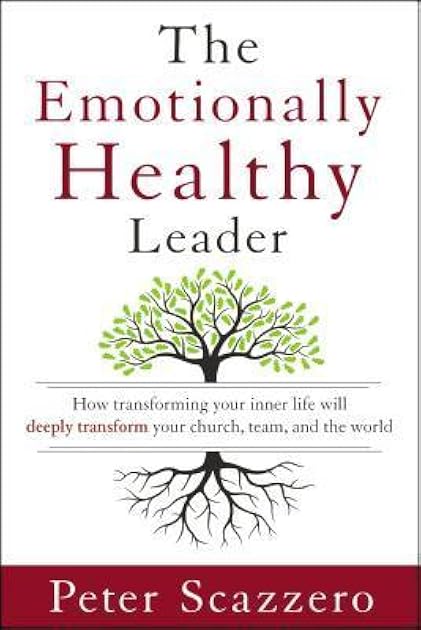 The Emotionally Healthy Leader: How Transforming Your Inner Life Will Deeply Transform Your Church, Team, and the World