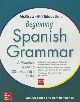 McGraw-Hill Education Beginning Spanish Grammar: A Practical Guide to 100+ Essential Skills (Paperback)