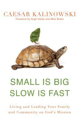 Small Is Big, Slow Is Fast: Living and Leading Your Family and Community on God's Mission